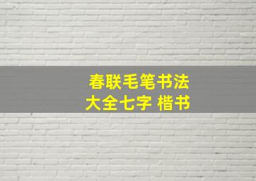 春联毛笔书法大全七字 楷书